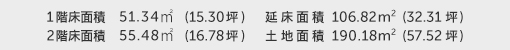 1階床面積 51.34㎡（15.30坪） 2階床面積 55.48㎡（16.78坪） 建物面積 106.82㎡（32.31坪） 土地面積 190.18㎡（57.52坪） 