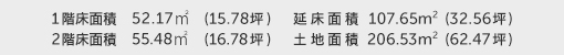 1階床面積 52.17㎡（15.78坪） 2階床面積 55.48㎡（16.78坪） 建物面積 107.65㎡（32.56坪） 土地面積 206.53㎡（62.47坪） 